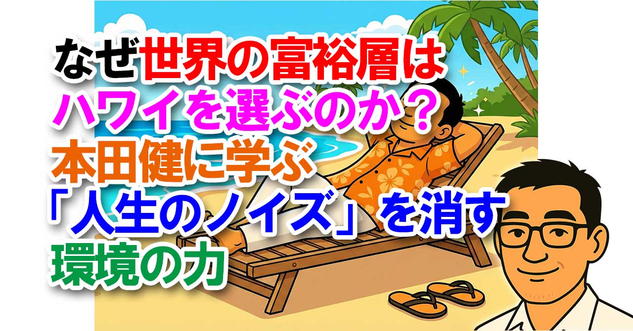 なぜ世界の富裕層はハワイを選ぶのか？本田健に学ぶ「人生のノイズ」を消す環境の力