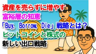 資産を売らずに増やす富裕層の知恵「Buy, Borrow, Die」戦略とは？ビットコインと株式の新しい出口戦略