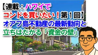 【連載:ハワイでコンドを買いたい!第1回】オアフ島不動産の最新動向と立ちはだかる「資金の壁」